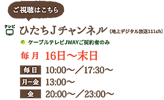 配信チャンネル：ひたちJチャンネル 毎月16日～末日 毎日10：00～/17：30～他