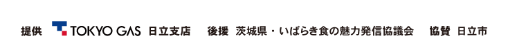 提供　東京ガス 日立支店／後援　茨城県・いばらき食の魅力発信協議会／協賛　日立市